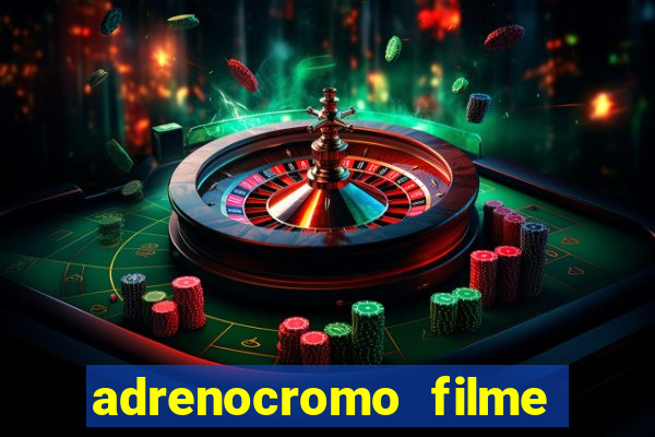 adrenocromo filme completo dublado